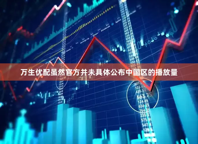 万生优配虽然官方并未具体公布中国区的播放量