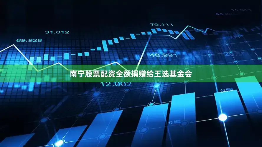 南宁股票配资全额捐赠给王选基金会