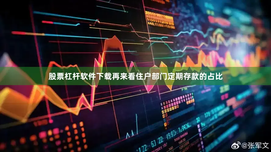 股票杠杆软件下载再来看住户部门定期存款的占比