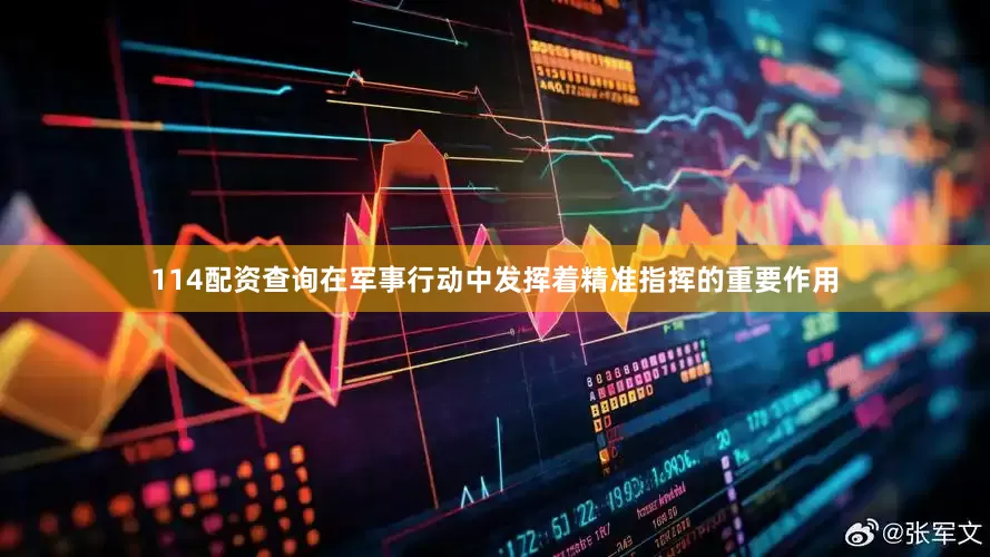 114配资查询在军事行动中发挥着精准指挥的重要作用