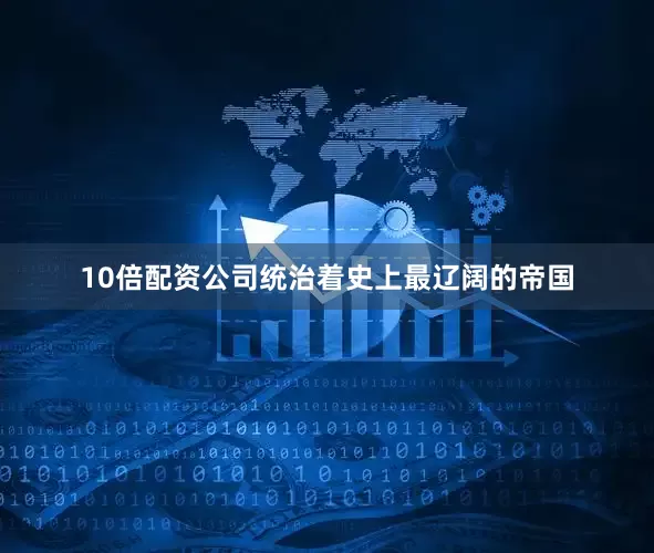 10倍配资公司统治着史上最辽阔的帝国