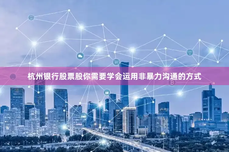 杭州银行股票股你需要学会运用非暴力沟通的方式
