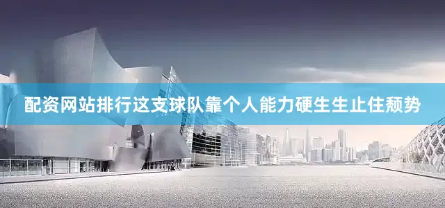配资网站排行这支球队靠个人能力硬生生止住颓势