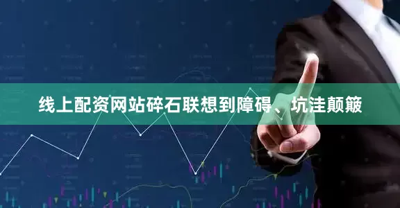 线上配资网站碎石联想到障碍、坑洼颠簸