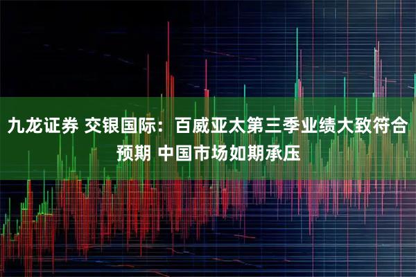 九龙证券 交银国际：百威亚太第三季业绩大致符合预期 中国市场如期承压