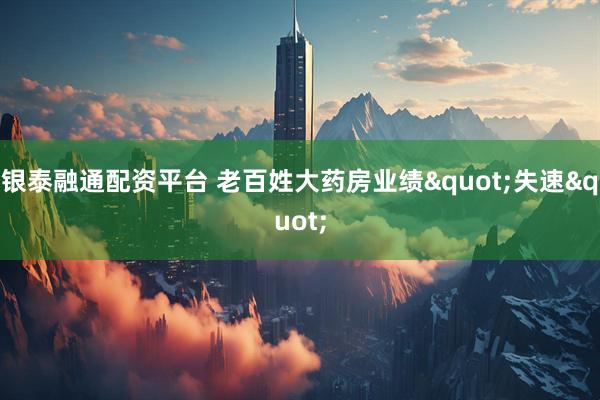 银泰融通配资平台 老百姓大药房业绩"失速"
